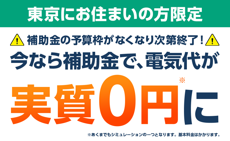 東京にお住まいの方限定 補助金の予算枠がなくなり次第終了！今なら補助金で、電気代が実質0円に